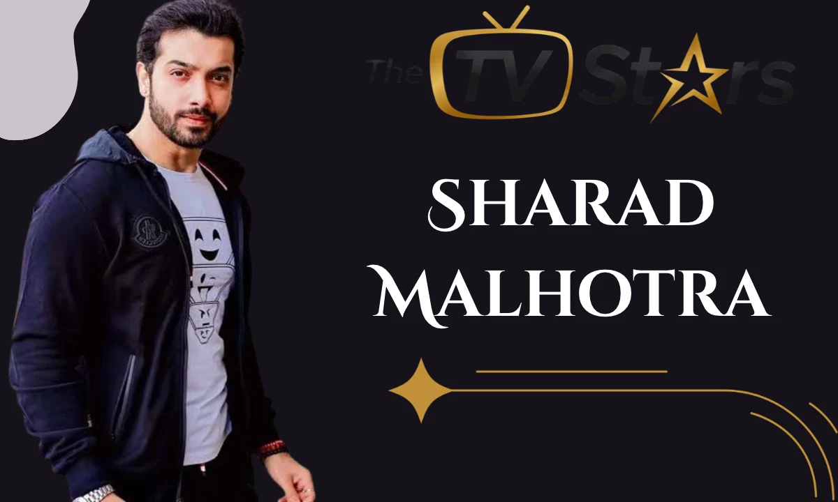 Sharad Malhotra: Biography, Age, Height, Wife, Career, Movies, Net Worth and More